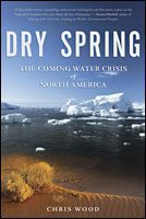 Book Review: Dry Spring – The Coming Water Crisis of North America by Chris Wood
